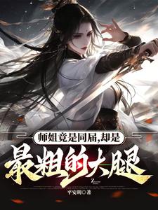 师姐竟是同届，却是最粗的大腿师姐竟是同届，却是最粗的大腿