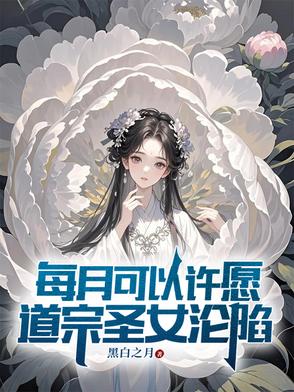 每月可以许愿，道宗圣女沦陷每月可以许愿，道宗圣女沦陷