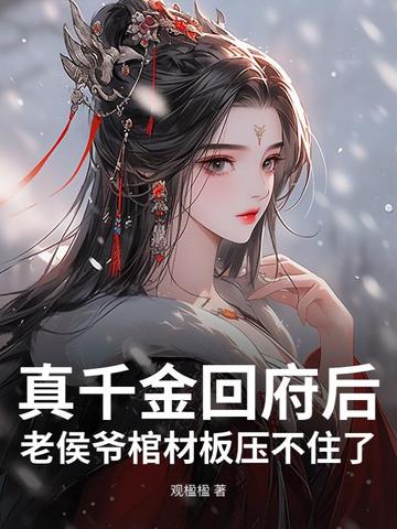 真千金回府后，老侯爷棺材板压不住了真千金回府后，老侯爷棺材板压不住了