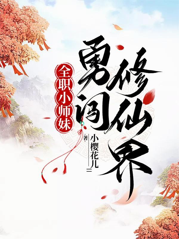 全职小师妹勇闯修仙界全职小师妹勇闯修仙界